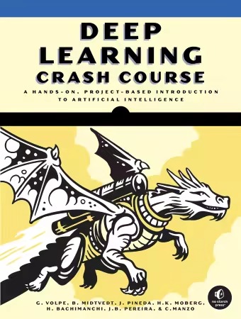 Deep Learning Crash Course A Hands-On, Project-Based Introduction to Artificial Intelligence